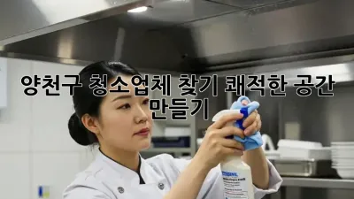 양천구 청소업체 찾기: 쾌적한 공간 만들기