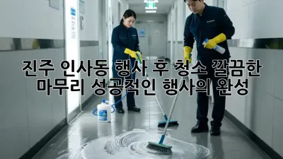 진주 인사동 행사 후 청소: 깔끔한 마무리, 성공적인 행사의 완성