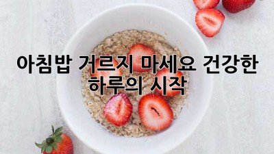 아침밥 거르지 마세요! 건강한 하루의 시작